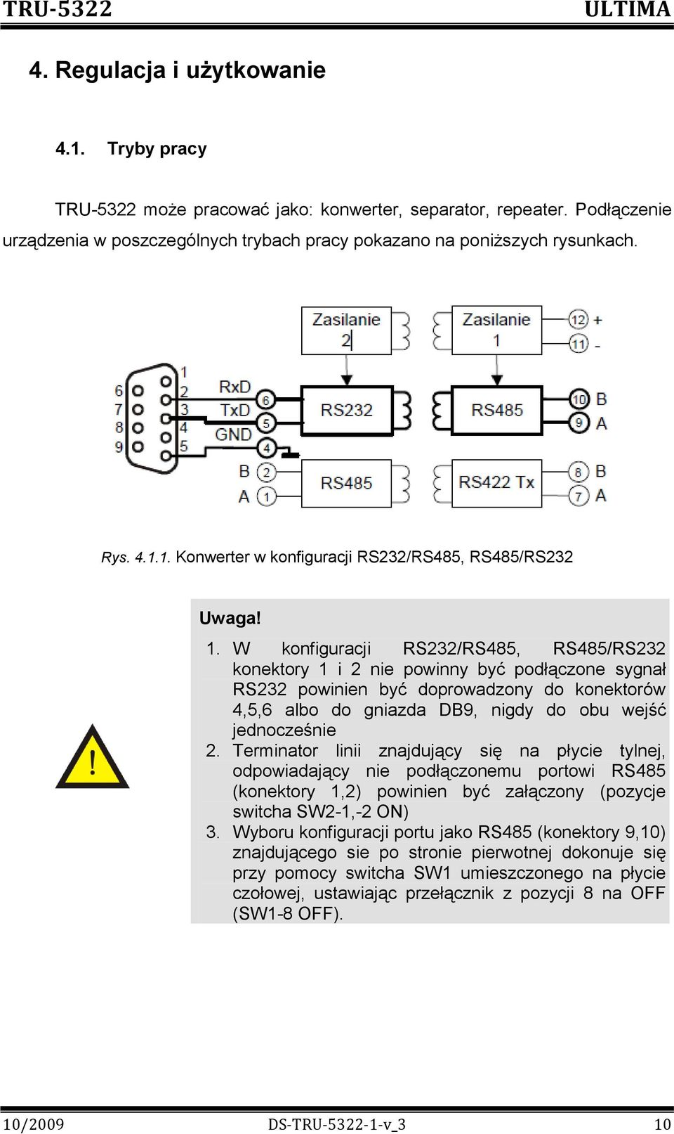 Terminator linii znajdujący się na płycie tylnej, odpowiadający nie podłączonemu portowi RS485 (konektory 1,2) powinien być załączony (pozycje switcha SW2-1,-2 ON) 3.