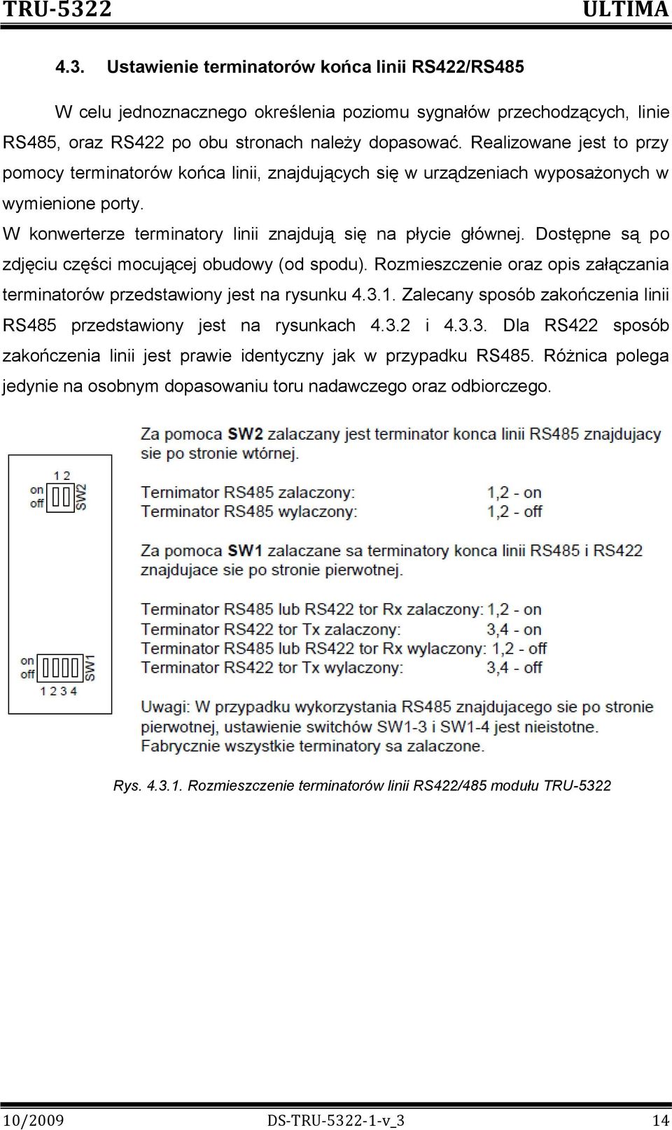 Dostępne są po zdjęciu części mocującej obudowy (od spodu). Rozmieszczenie oraz opis załączania terminatorów przedstawiony jest na rysunku 4.3.1.