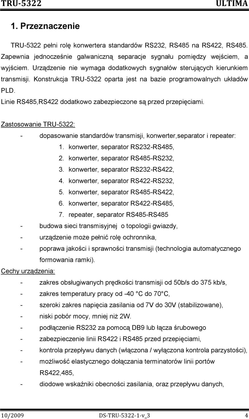 Linie RS485,RS422 dodatkowo zabezpieczone są przed przepięciami. Zastosowanie TRU-5322: - dopasowanie standardów transmisji, konwerter,separator i repeater: 1. konwerter, separator RS232-RS485, 2.