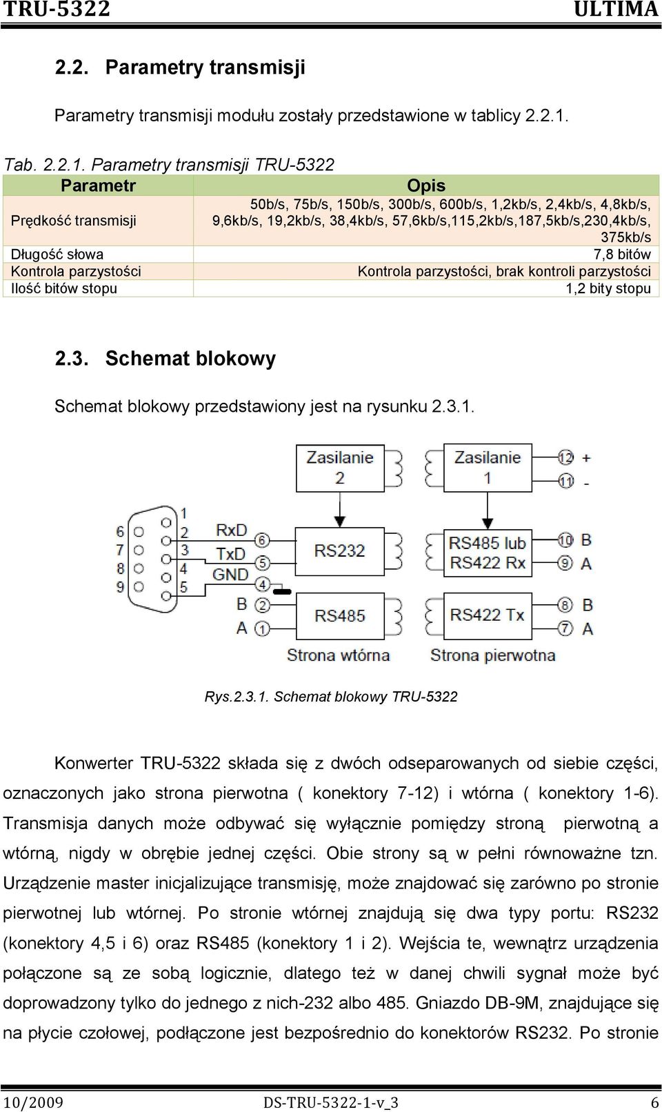 Parametry transmisji TRU-5322 Parametr Prędkość transmisji Długość słowa Kontrola parzystości Ilość bitów stopu Opis 50b/s, 75b/s, 150b/s, 300b/s, 600b/s, 1,2kb/s, 2,4kb/s, 4,8kb/s, 9,6kb/s,