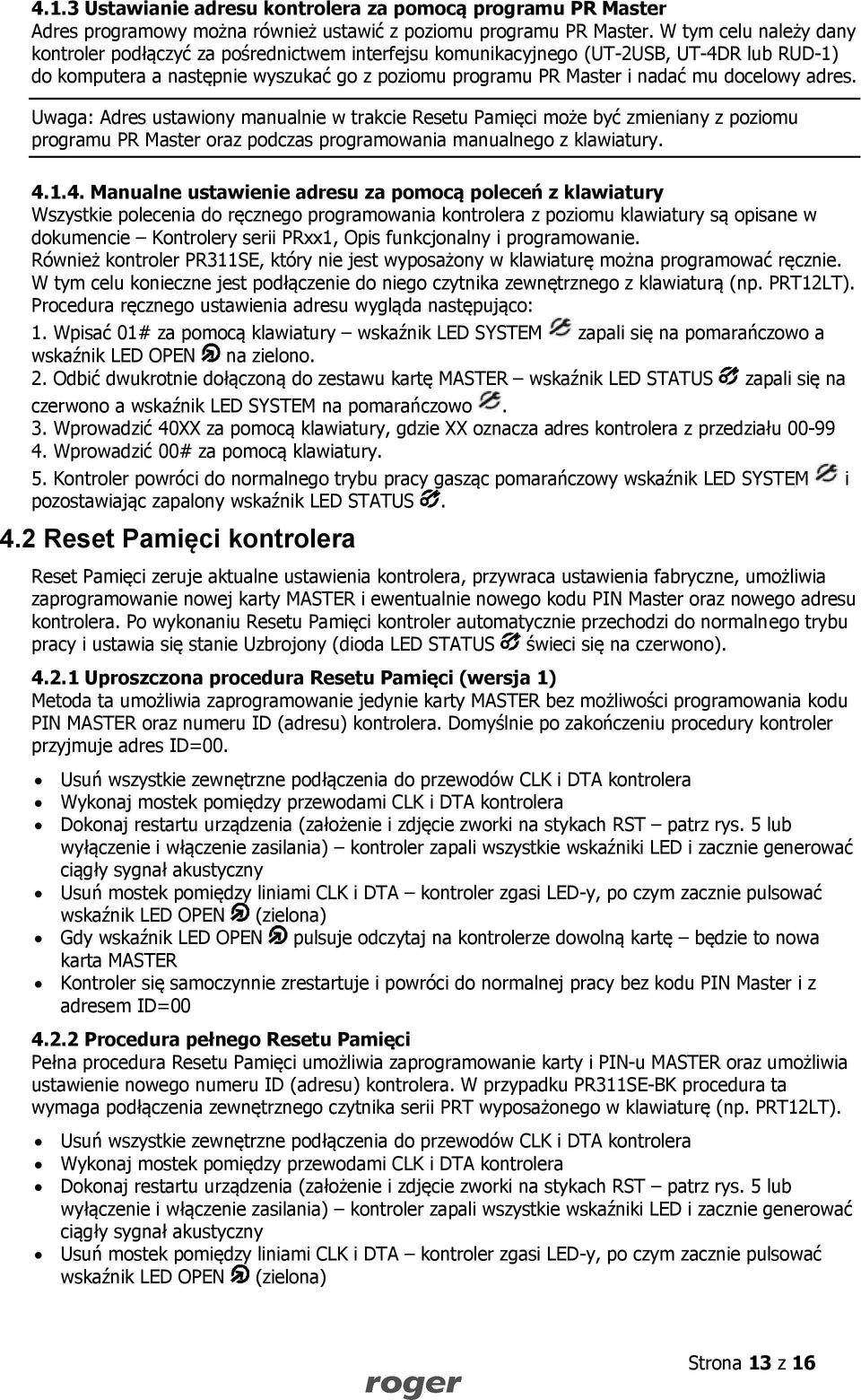 docelowy adres. Uwaga: Adres ustawiony manualnie w trakcie Resetu Pamięci może być zmieniany z poziomu programu PR Master oraz podczas programowania manualnego z klawiatury. 4.