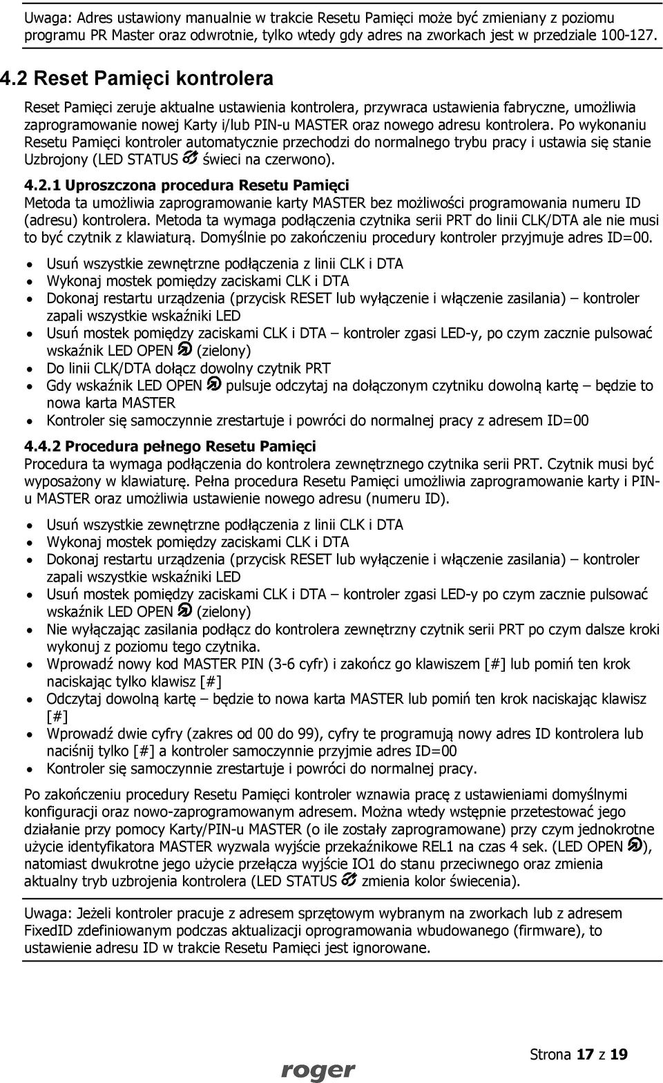 Po wykonaniu Resetu Pamięci kontroler automatycznie przechodzi do normalnego trybu pracy i ustawia się stanie Uzbrojony (LED STATUS świeci na czerwono). 4.2.