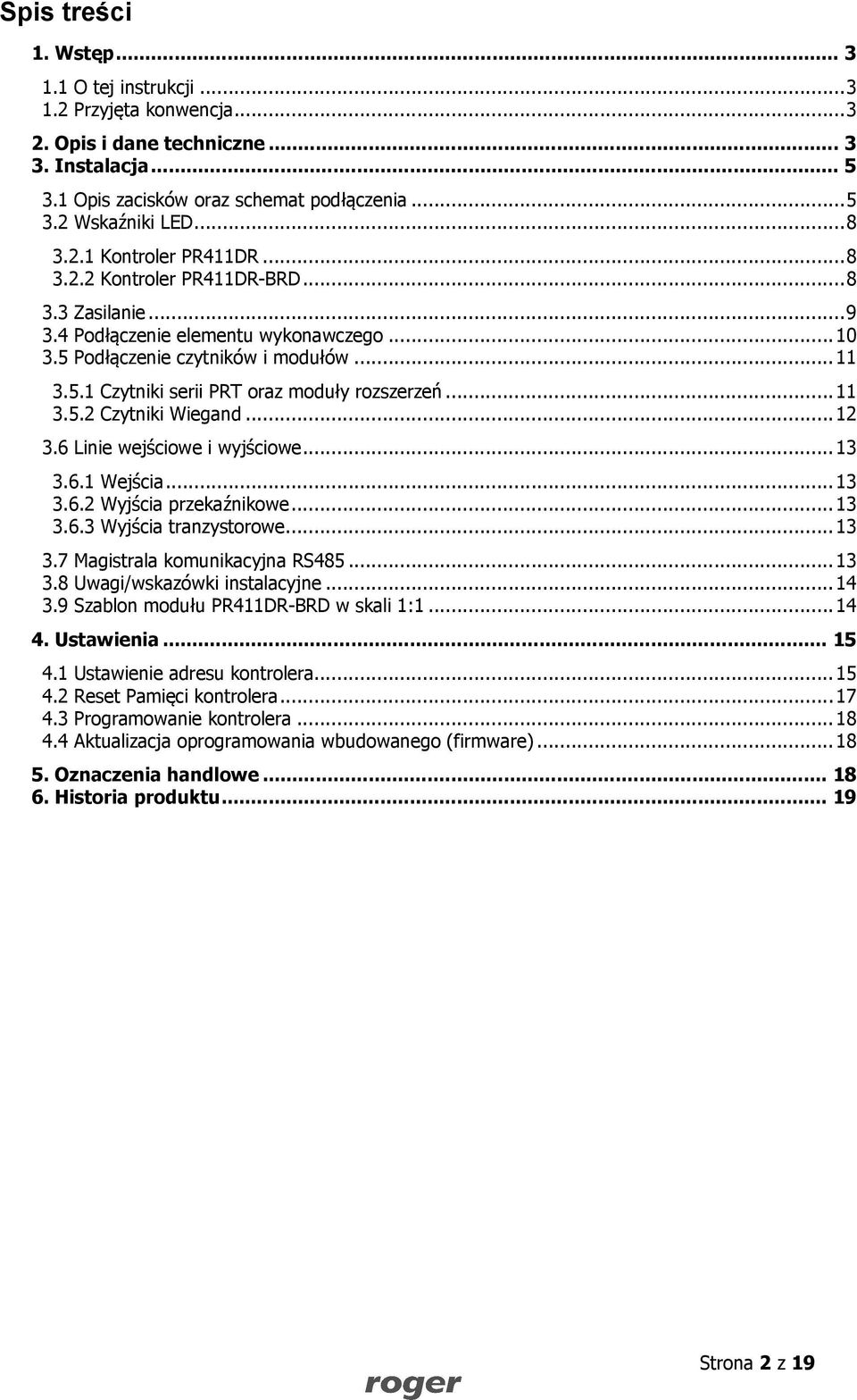 .. 11 3.5.2 Czytniki Wiegand... 12 3.6 Linie wejściowe i wyjściowe... 13 3.6.1 Wejścia... 13 3.6.2 Wyjścia przekaźnikowe... 13 3.6.3 Wyjścia tranzystorowe... 13 3.7 Magistrala komunikacyjna RS485.