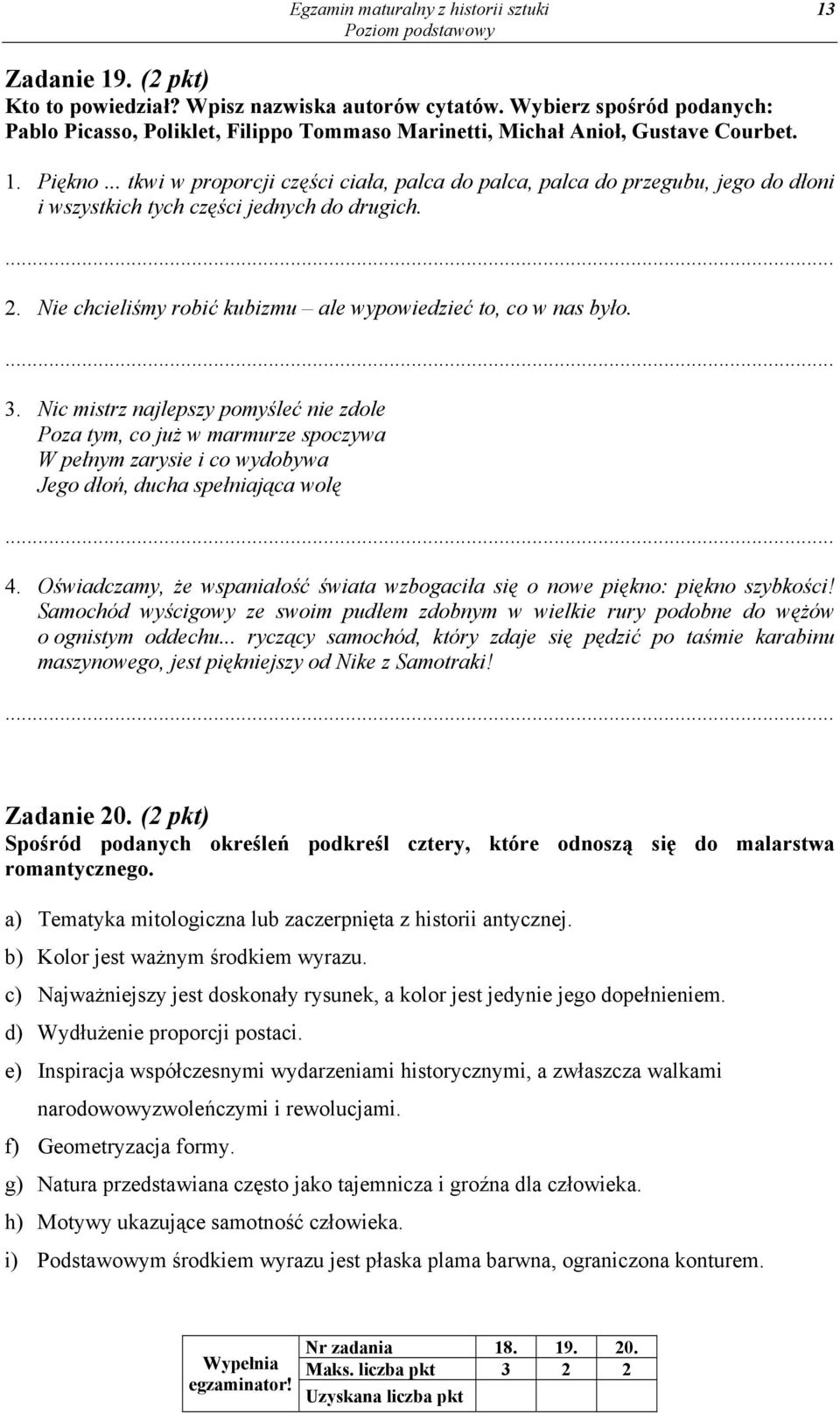 .. tkwi w proporcji części ciała, palca do palca, palca do przegubu, jego do dłoni i wszystkich tych części jednych do drugich. 2. Nie chcieliśmy robić kubizmu ale wypowiedzieć to, co w nas było. 3.