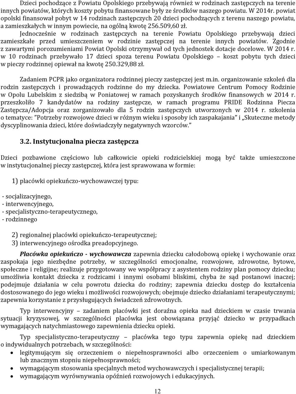 Jednocześnie w rodzinach zastępczych na terenie Powiatu Opolskiego przebywają dzieci zamieszkałe przed umieszczeniem w rodzinie zastępczej na terenie innych powiatów.