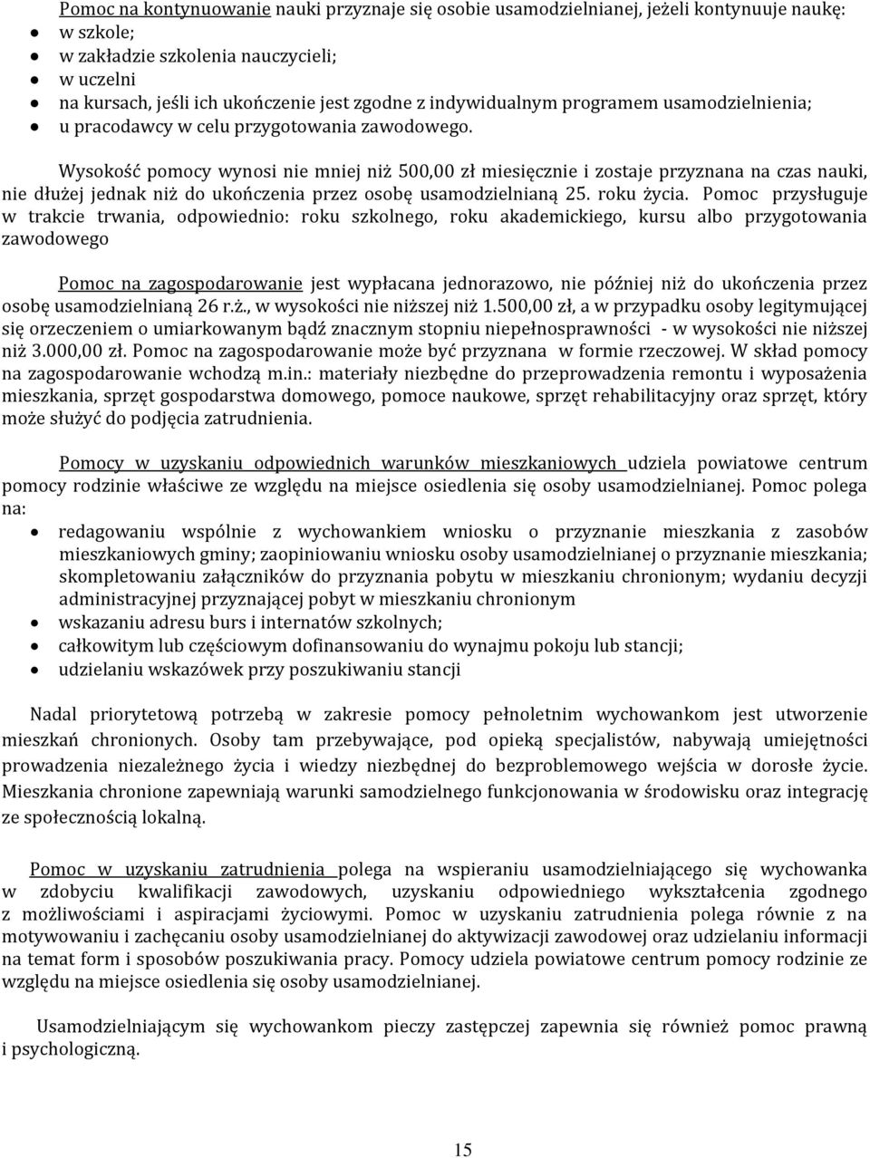 Wysokość pomocy wynosi nie mniej niż 500,00 zł miesięcznie i zostaje przyznana na czas nauki, nie dłużej jednak niż do ukończenia przez osobę usamodzielnianą 25. roku życia.