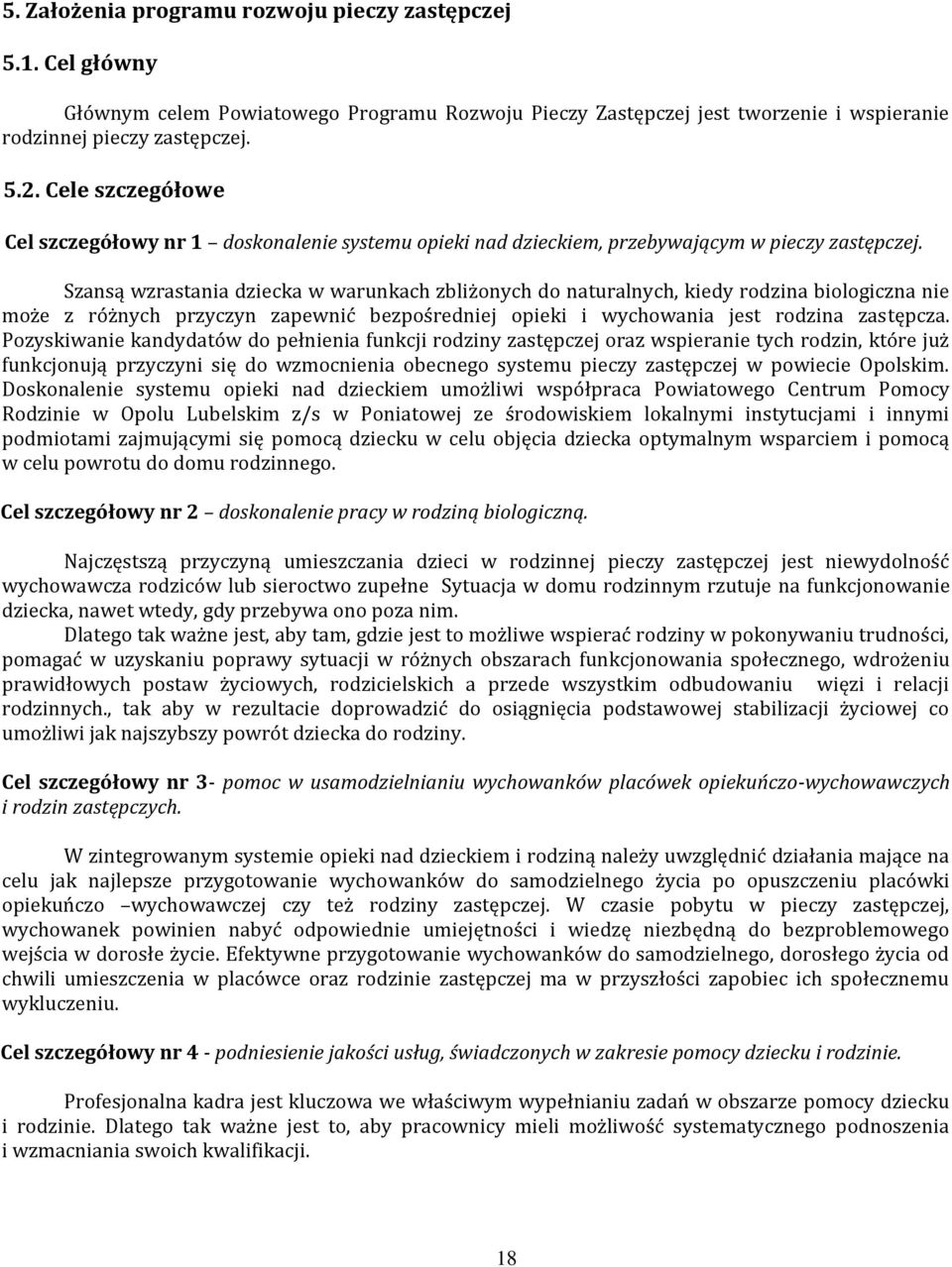 Szansą wzrastania dziecka w warunkach zbliżonych do naturalnych, kiedy rodzina biologiczna nie może z różnych przyczyn zapewnić bezpośredniej opieki i wychowania jest rodzina zastępcza.