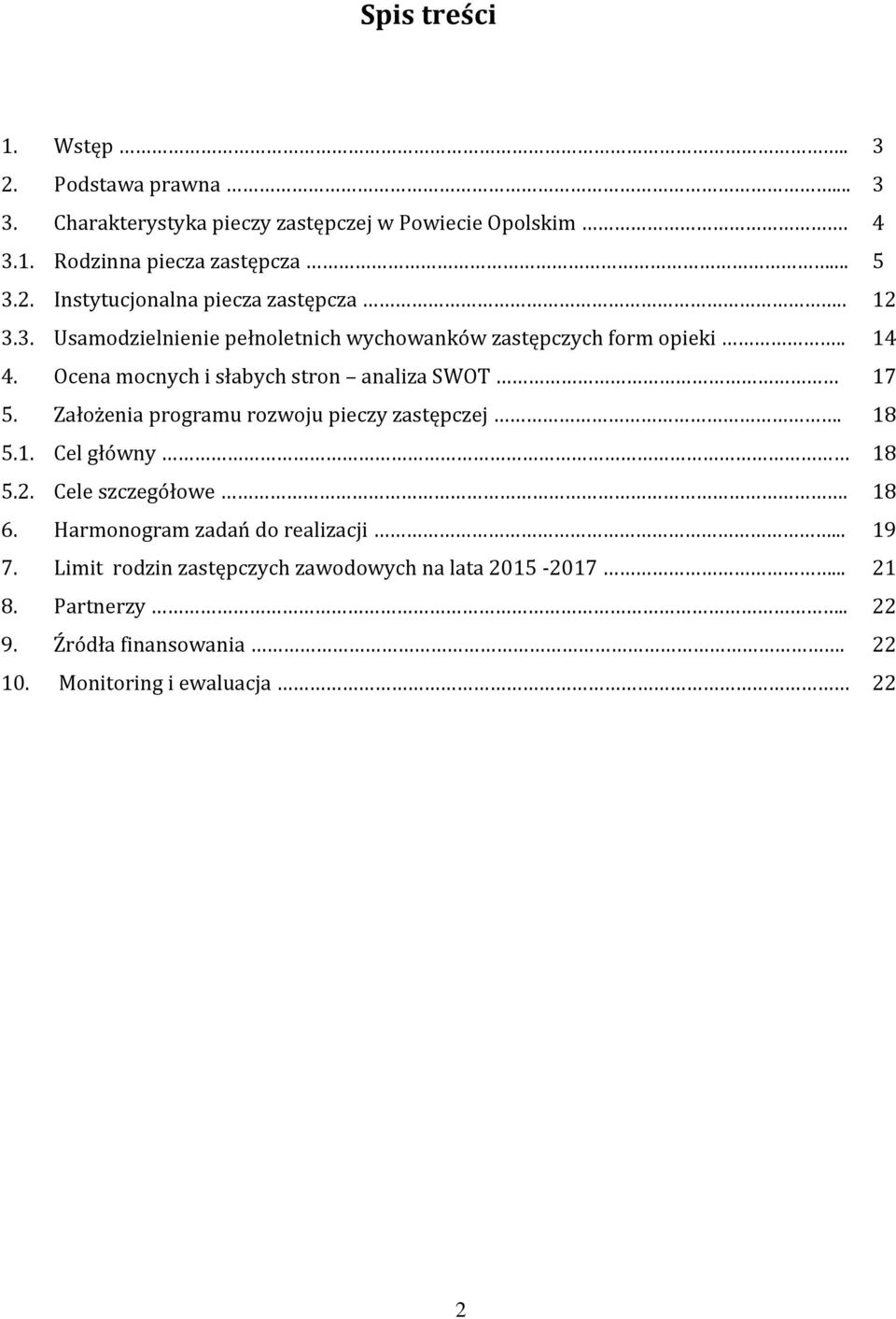 Ocena mocnych i słabych stron analiza SWOT 17 5. Założenia programu rozwoju pieczy zastępczej. 18 5.1. Cel główny 18 5.2. Cele szczegółowe. 18 6.