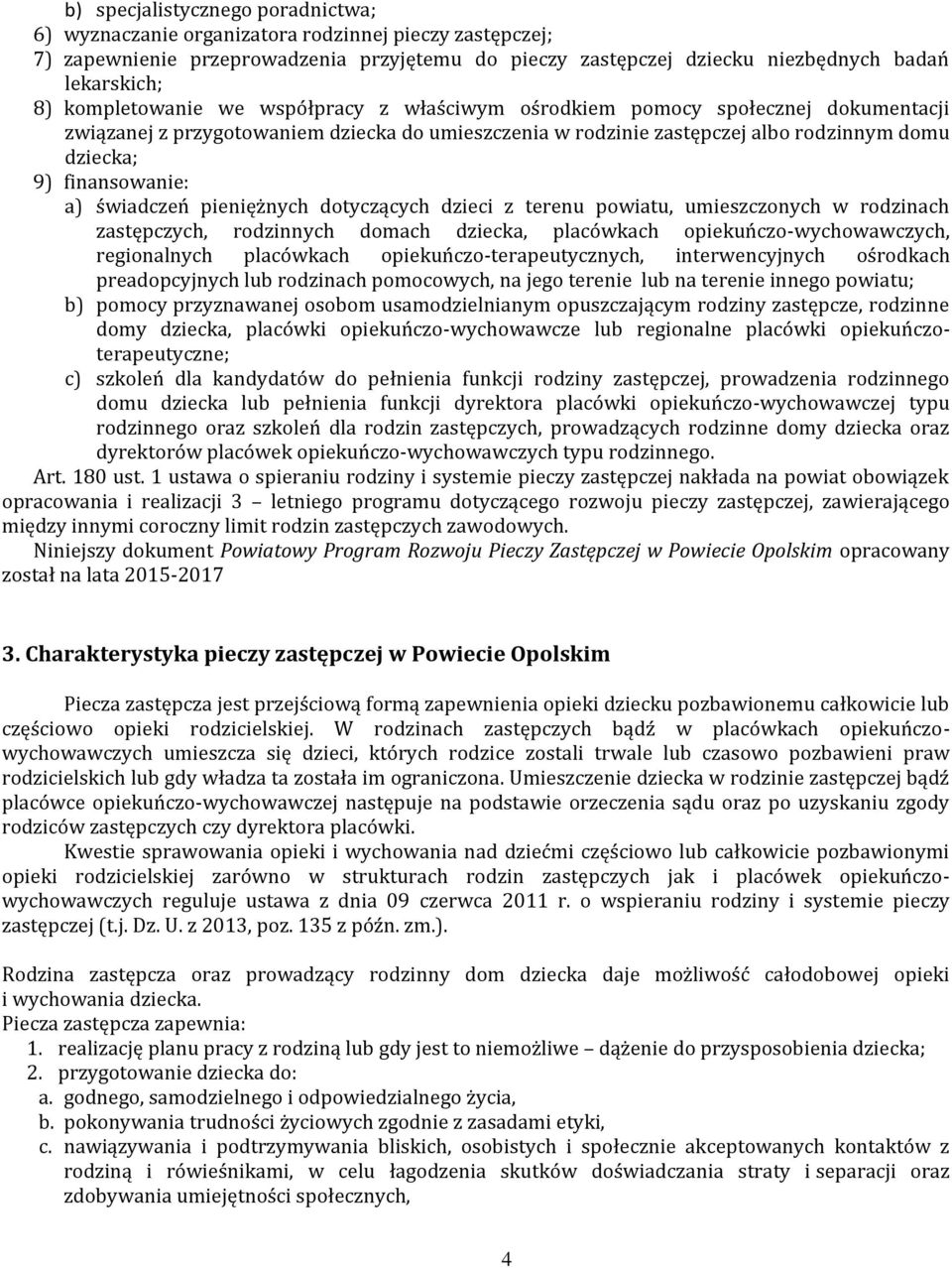 a) świadczeń pieniężnych dotyczących dzieci z terenu powiatu, umieszczonych w rodzinach zastępczych, rodzinnych domach dziecka, placówkach opiekuńczo-wychowawczych, regionalnych placówkach