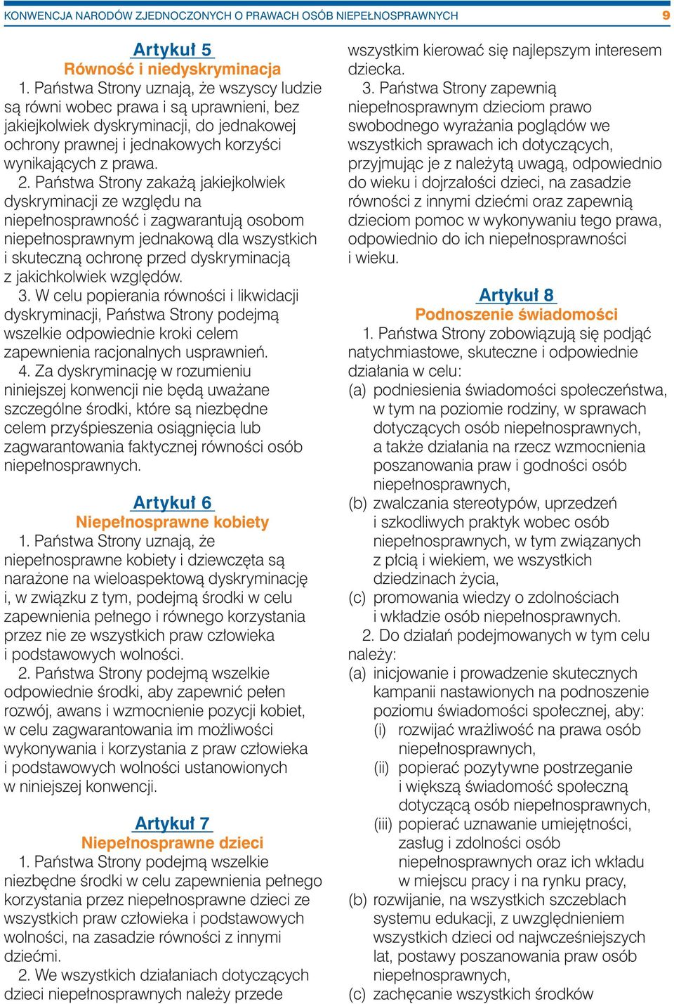 Państwa Strony zakażą jakiejkolwiek dyskryminacji ze względu na niepełnosprawność i zagwarantują osobom niepełnosprawnym jednakową dla wszystkich i skuteczną ochronę przed dyskryminacją z