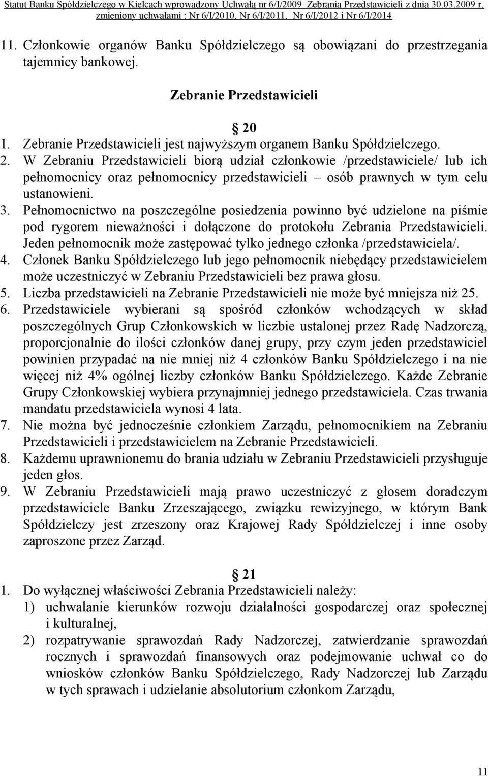 W Zebraniu Przedstawicieli biorą udział członkowie /przedstawiciele/ lub ich pełnomocnicy oraz pełnomocnicy przedstawicieli osób prawnych w tym celu ustanowieni. 3.