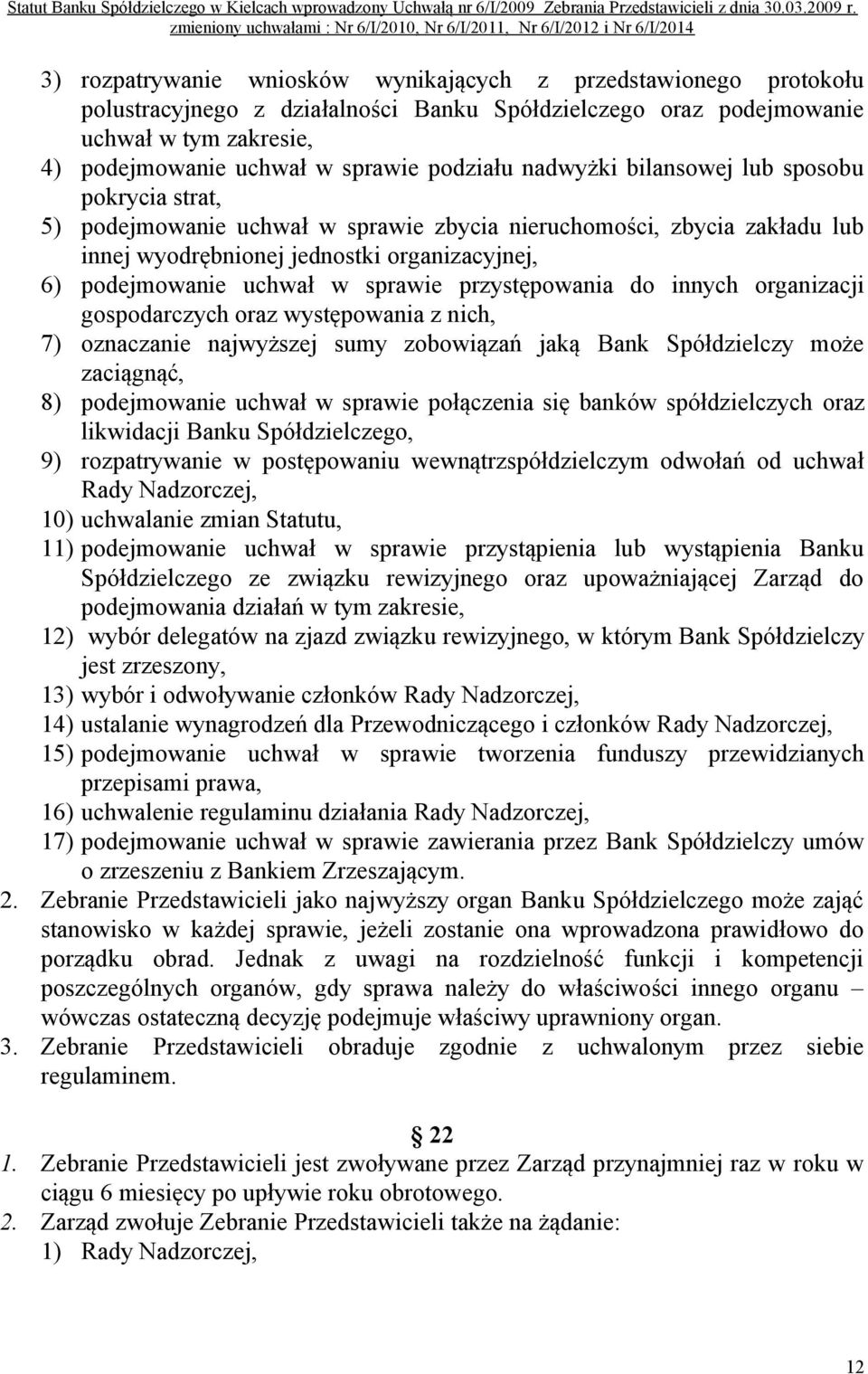 w sprawie przystępowania do innych organizacji gospodarczych oraz występowania z nich, 7) oznaczanie najwyższej sumy zobowiązań jaką Bank Spółdzielczy może zaciągnąć, 8) podejmowanie uchwał w sprawie