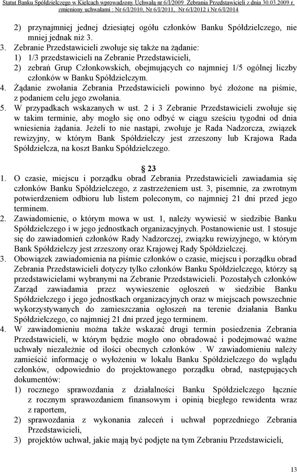 Banku Spółdzielczym. 4. Żądanie zwołania Zebrania Przedstawicieli powinno być złożone na piśmie, z podaniem celu jego zwołania. 5. W przypadkach wskazanych w ust.