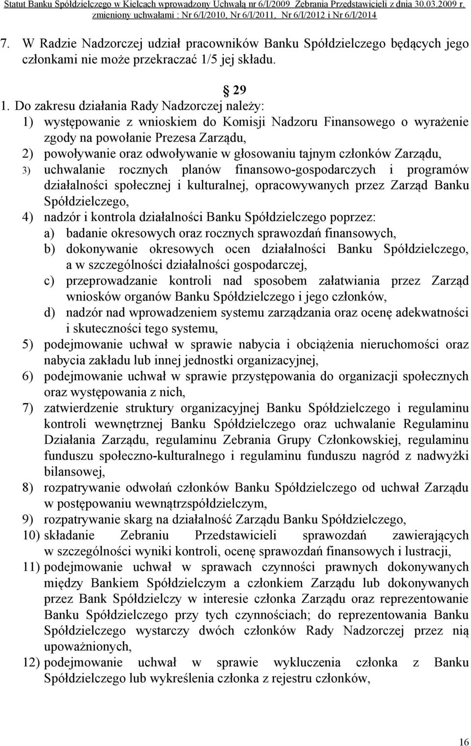 tajnym członków Zarządu, 3) uchwalanie rocznych planów finansowo-gospodarczych i programów działalności społecznej i kulturalnej, opracowywanych przez Zarząd Banku Spółdzielczego, 4) nadzór i