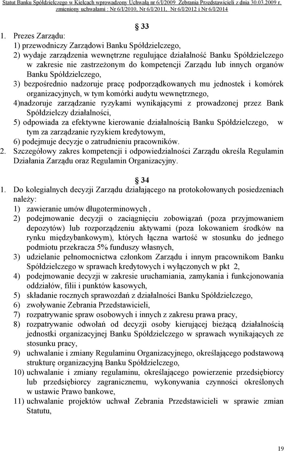 wynikającymi z prowadzonej przez Bank Spółdzielczy działalności, 5) odpowiada za efektywne kierowanie działalnością Banku Spółdzielczego, w tym za zarządzanie ryzykiem kredytowym, 6) podejmuje