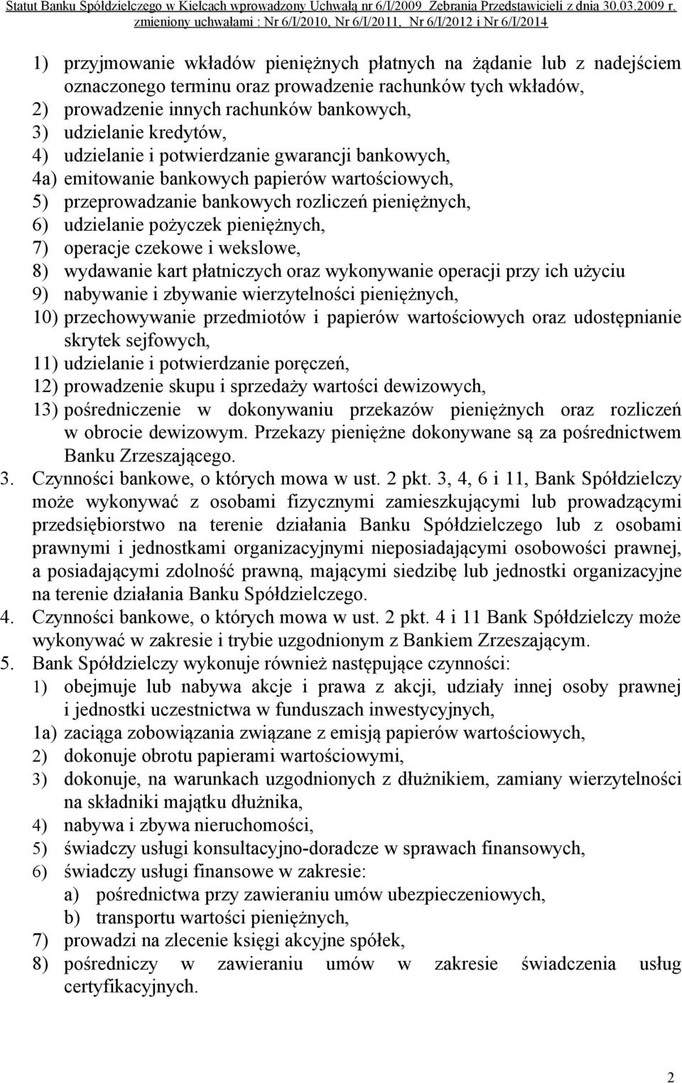 7) operacje czekowe i wekslowe, 8) wydawanie kart płatniczych oraz wykonywanie operacji przy ich użyciu 9) nabywanie i zbywanie wierzytelności pieniężnych, 10) przechowywanie przedmiotów i papierów