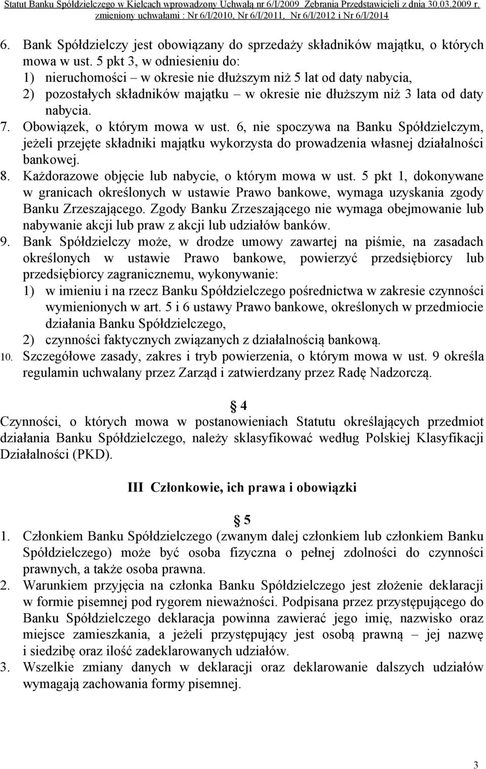 Obowiązek, o którym mowa w ust. 6, nie spoczywa na Banku Spółdzielczym, jeżeli przejęte składniki majątku wykorzysta do prowadzenia własnej działalności bankowej. 8.