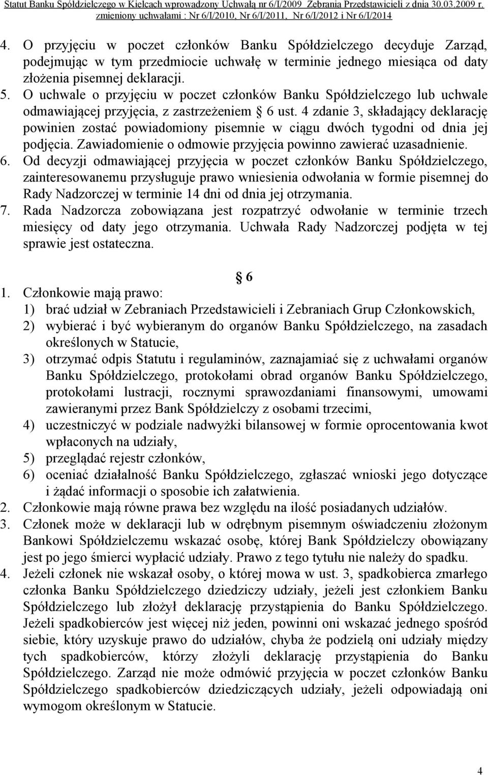 4 zdanie 3, składający deklarację powinien zostać powiadomiony pisemnie w ciągu dwóch tygodni od dnia jej podjęcia. Zawiadomienie o odmowie przyjęcia powinno zawierać uzasadnienie. 6.