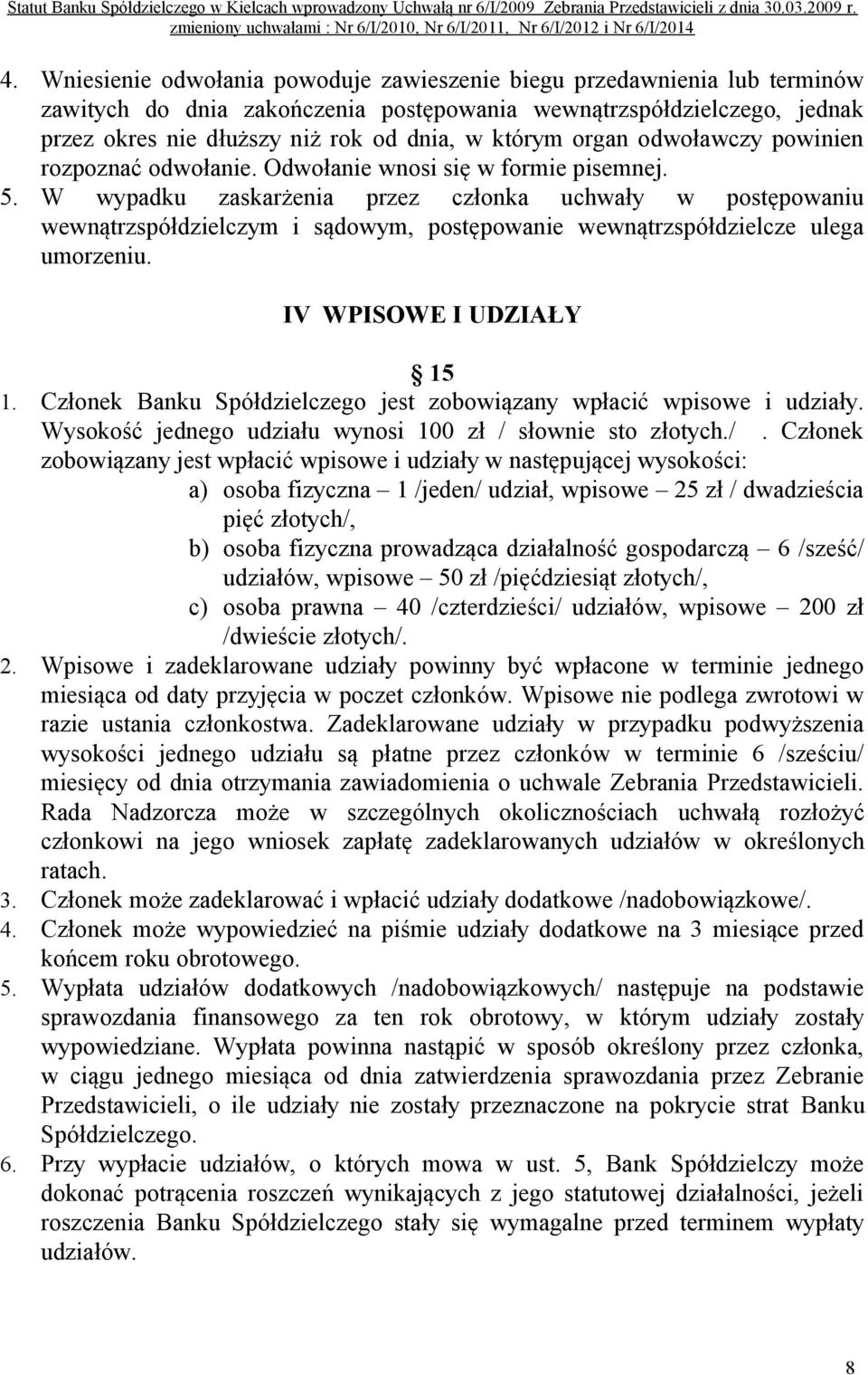 W wypadku zaskarżenia przez członka uchwały w postępowaniu wewnątrzspółdzielczym i sądowym, postępowanie wewnątrzspółdzielcze ulega umorzeniu. IV WPISOWE I UDZIAŁY 15 1.