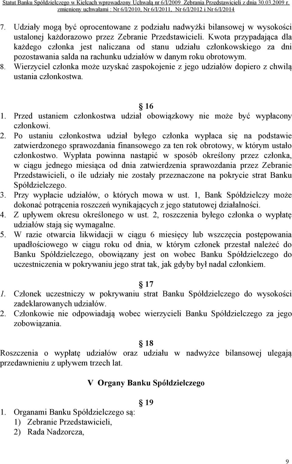 Wierzyciel członka może uzyskać zaspokojenie z jego udziałów dopiero z chwilą ustania członkostwa. 16 1. Przed ustaniem członkostwa udział obowiązkowy nie może być wypłacony członkowi. 2.