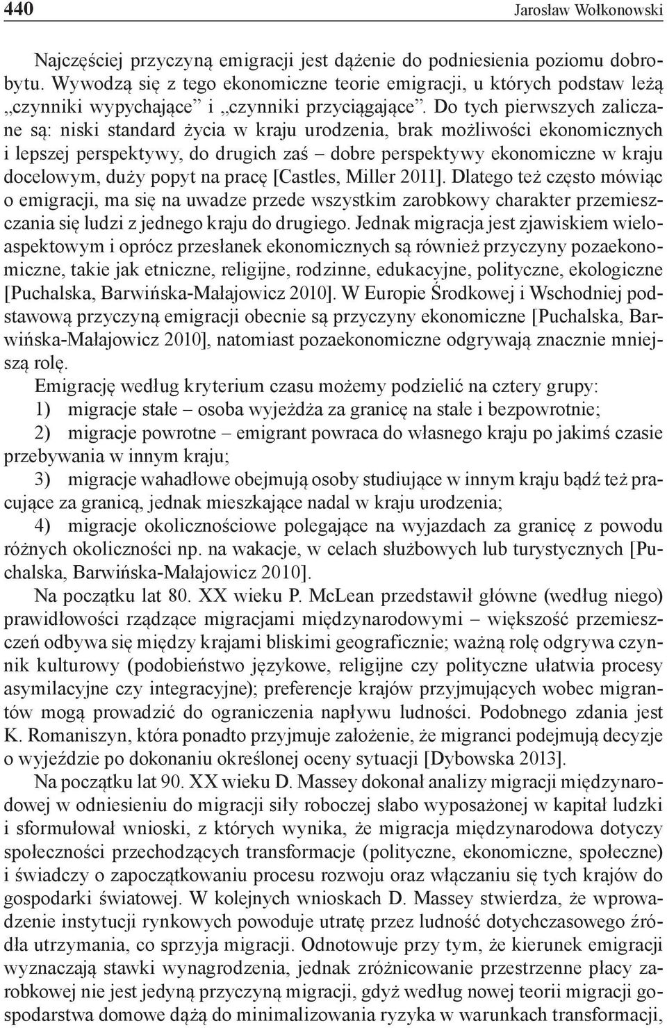 Do tych pierwszych zaliczane są: niski standard życia w kraju urodzenia, brak możliwości ekonomicznych i lepszej perspektywy, do drugich zaś dobre perspektywy ekonomiczne w kraju docelowym, duży