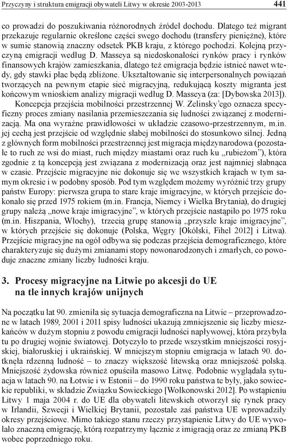 Kolejną przyczyną emigracji według D. Masseya są niedoskonałości rynków pracy i rynków finansowych krajów zamieszkania, dlatego też emigracja będzie istnieć nawet wtedy, gdy stawki płac będą zbliżone.