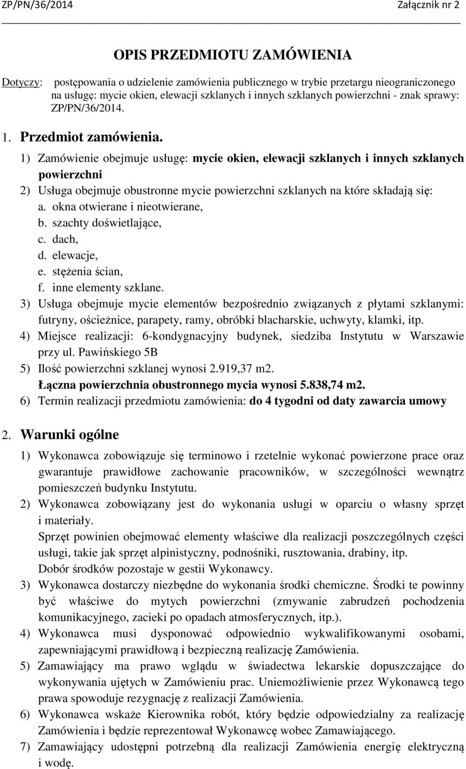 1) Zamówienie obejmuje usługę: mycie okien, elewacji szklanych i innych szklanych powierzchni 2) Usługa obejmuje obustronne mycie powierzchni szklanych na które składają się: a.