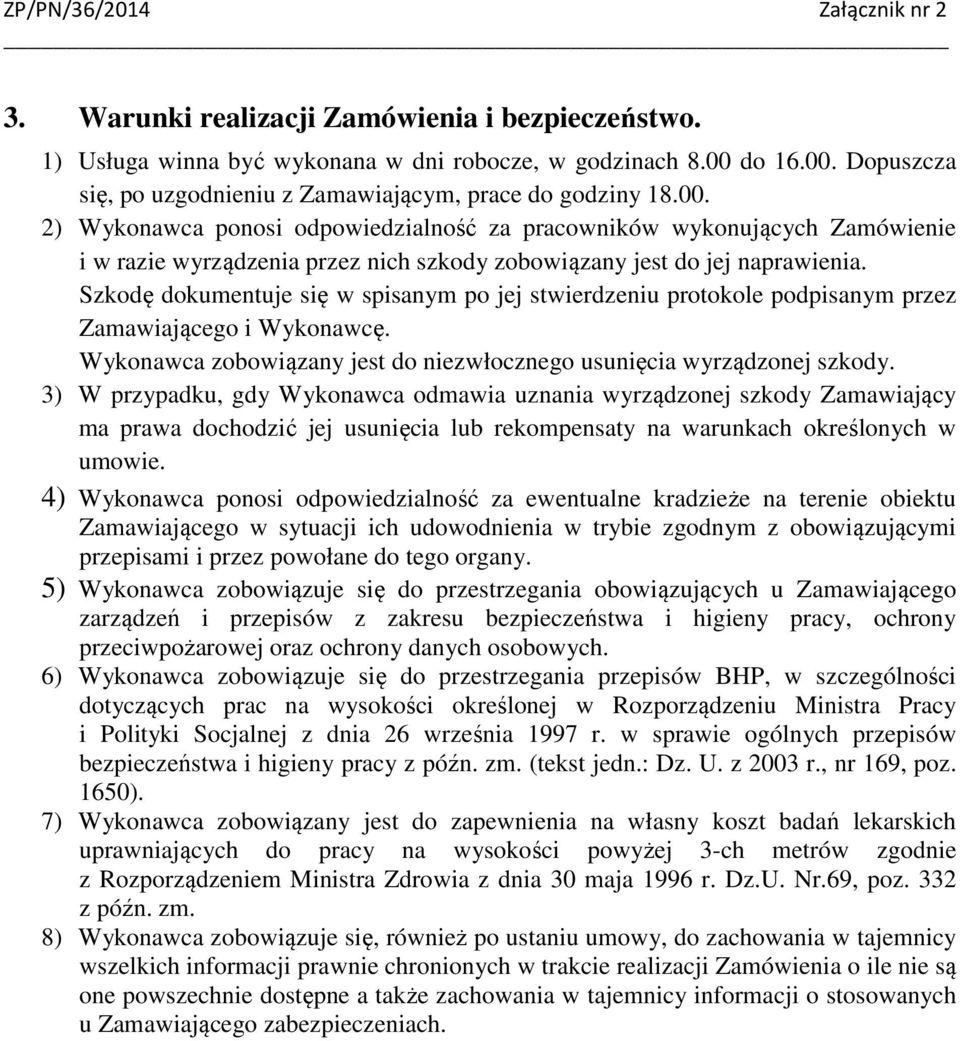 Szkodę dokumentuje się w spisanym po jej stwierdzeniu protokole podpisanym przez Zamawiającego i Wykonawcę. Wykonawca zobowiązany jest do niezwłocznego usunięcia wyrządzonej szkody.