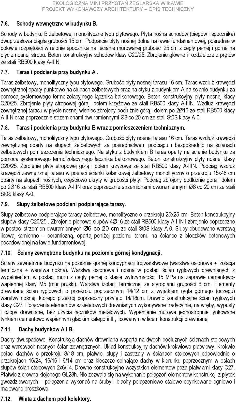 Beton konstrukcyjny schodów klasy C20/25. Zbrojenie główne i rozdzielcze z prętów ze stali RB500 klasy A-IIIN. 7.7. Taras i podcienia przy budynku A. Taras żelbetowy, monolityczny typu płytowego.