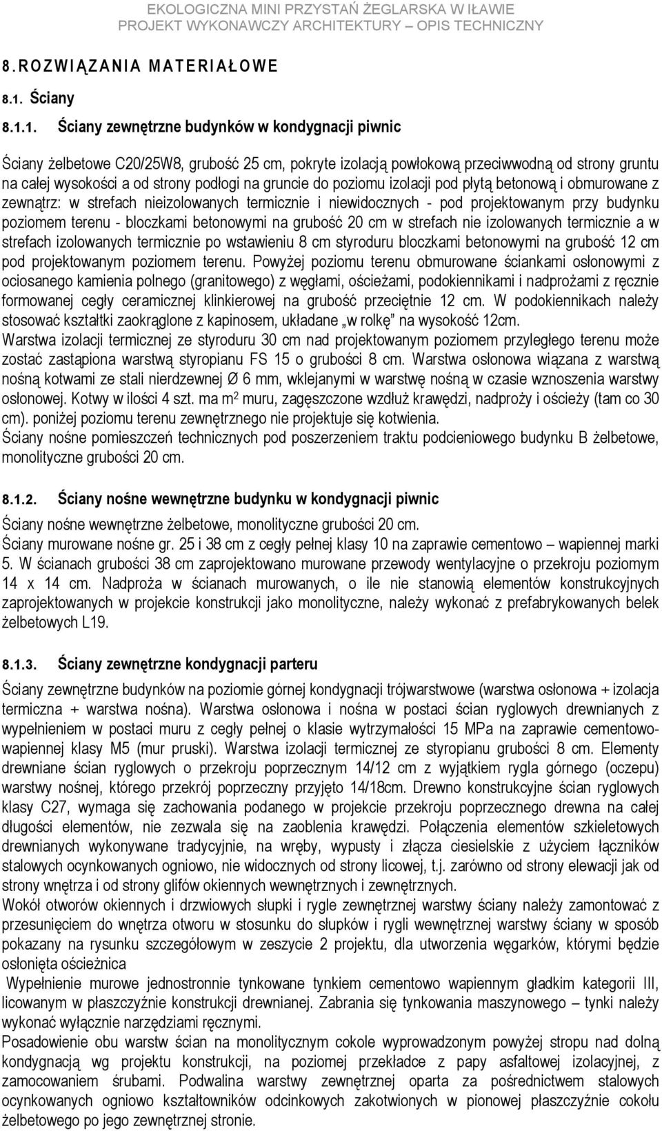 1. Ściany zewnętrzne budynków w kondygnacji piwnic Ściany żelbetowe C20/25W8, grubość 25 cm, pokryte izolacją powłokową przeciwwodną od strony gruntu na całej wysokości a od strony podłogi na gruncie