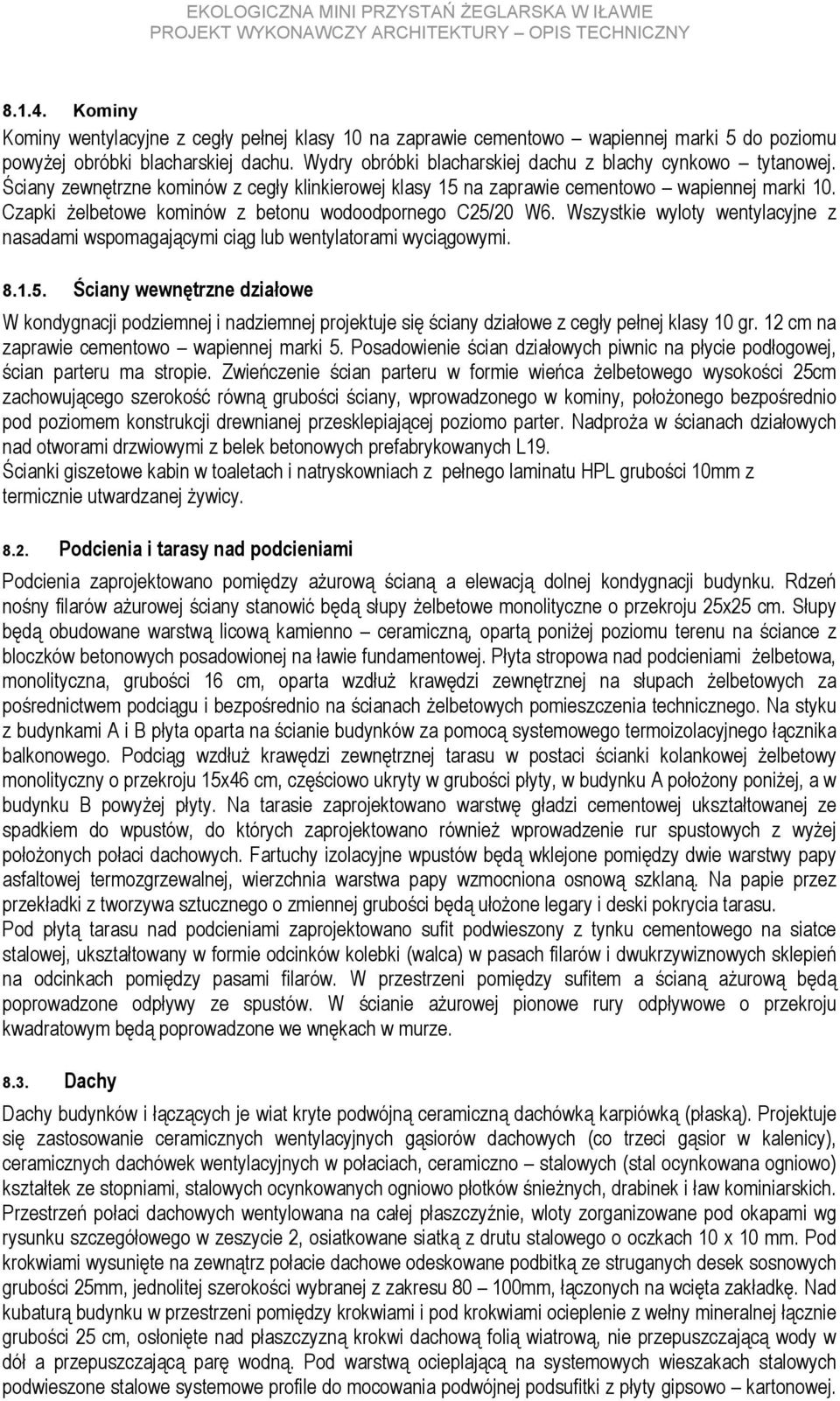 Czapki żelbetowe kominów z betonu wodoodpornego C25/20 W6. Wszystkie wyloty wentylacyjne z nasadami wspomagającymi ciąg lub wentylatorami wyciągowymi. 8.1.5. Ściany wewnętrzne działowe W kondygnacji podziemnej i nadziemnej projektuje się ściany działowe z cegły pełnej klasy 10 gr.