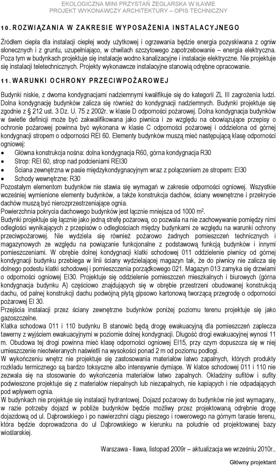 Nie projektuje się instalacji teletechnicznych. Projekty wykonawcze instalacyjne stanowią odrębne opracowanie. 1 1.