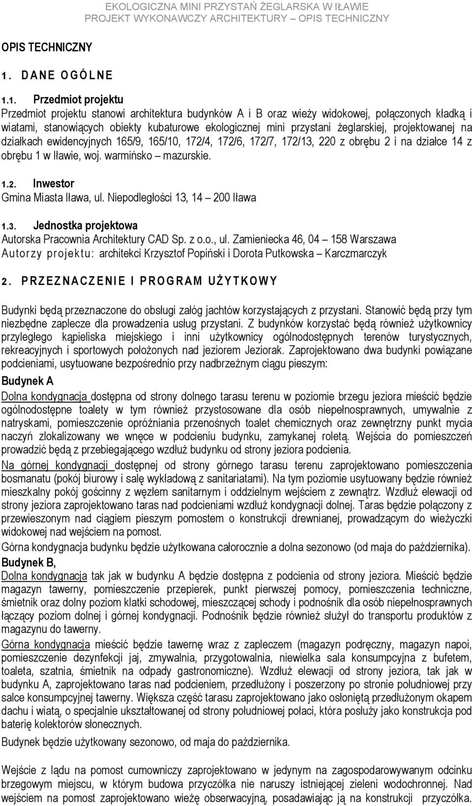 1. Przedmiot projektu Przedmiot projektu stanowi architektura budynków A i B oraz wieży widokowej, połączonych kładką i wiatami, stanowiących obiekty kubaturowe ekologicznej mini przystani