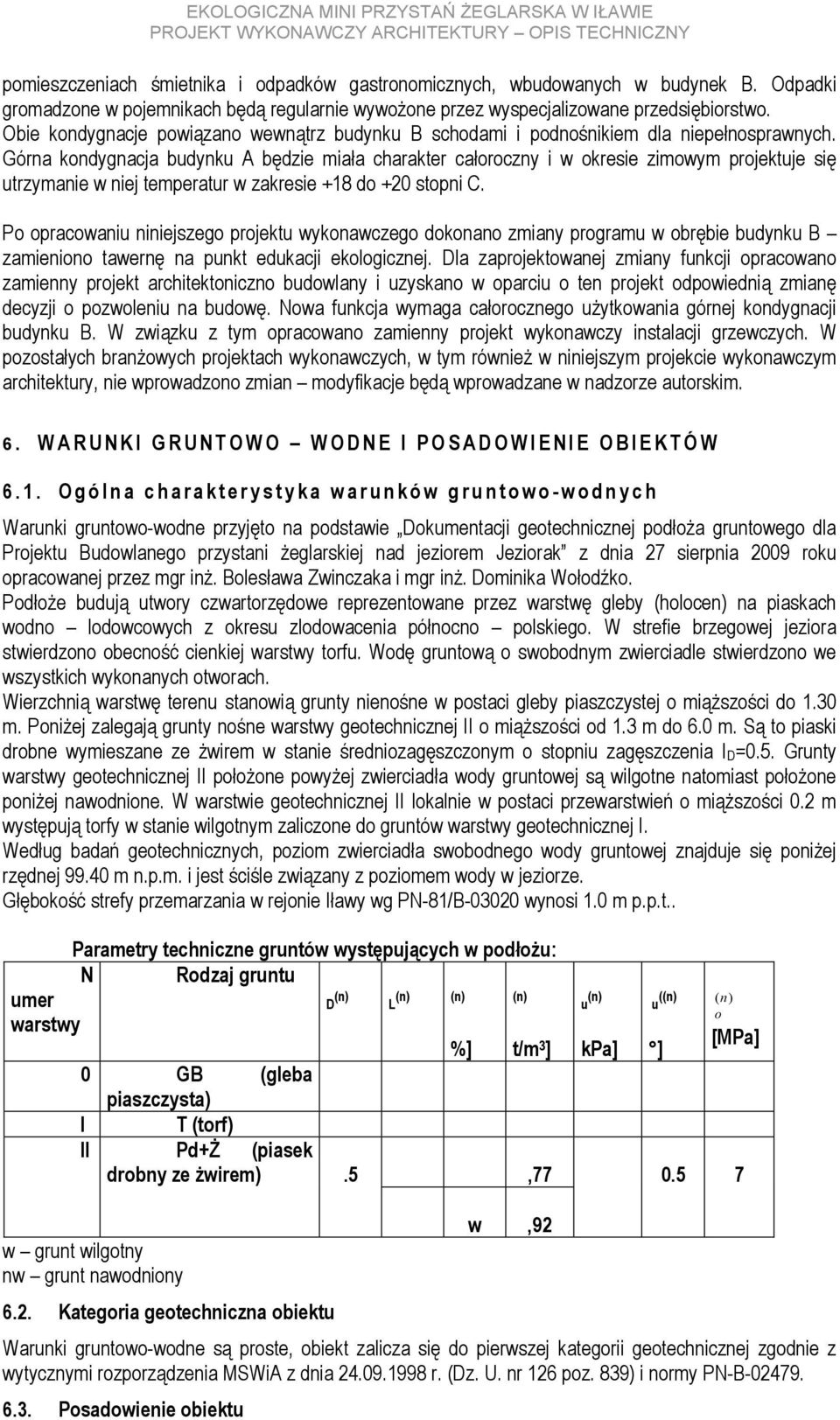 Górna kondygnacja budynku A będzie miała charakter całoroczny i w okresie zimowym projektuje się utrzymanie w niej temperatur w zakresie +18 do +20 stopni C.