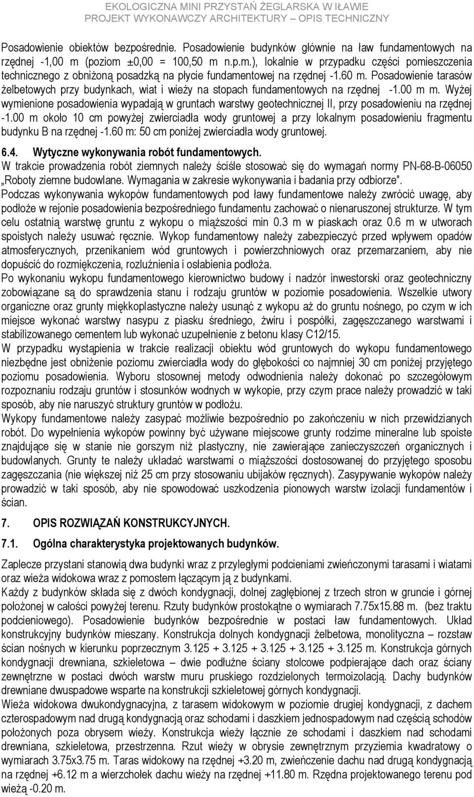 Wyżej wymienione posadowienia wypadają w gruntach warstwy geotechnicznej II, przy posadowieniu na rzędnej -1.