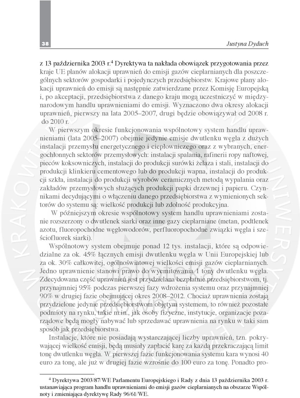 Krajowe plany alokacji uprawnień do emisji są następnie zatwierdzane przez Komisję Europejską i, po akceptacji, przedsiębiorstwa z danego kraju mogą uczestniczyć w międzynarodowym handlu