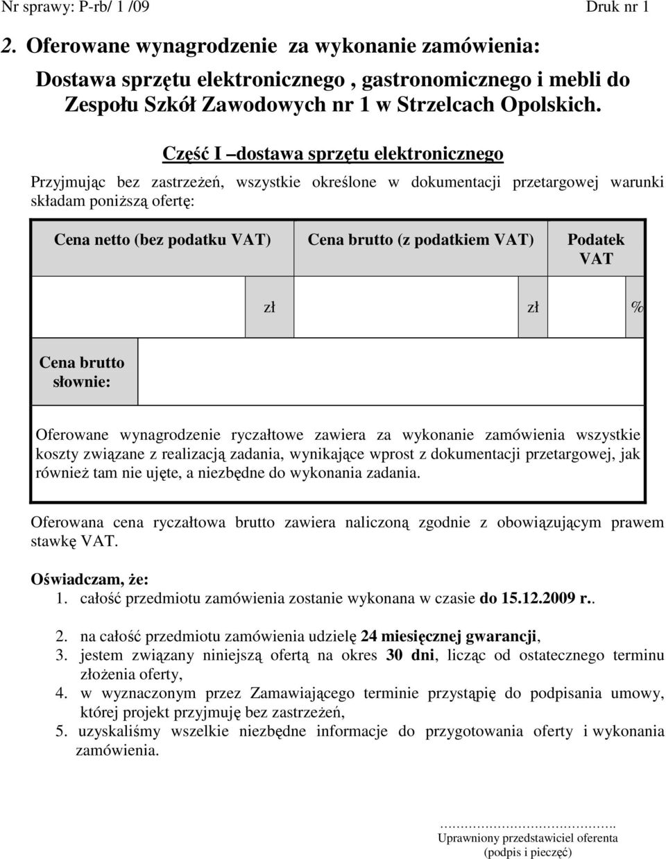 podatkiem VAT) Podatek VAT zł zł % Cena brutto słownie: Oferowane wynagrodzenie ryczałtowe zawiera za wykonanie zamówienia wszystkie koszty związane z realizacją zadania, wynikające wprost z