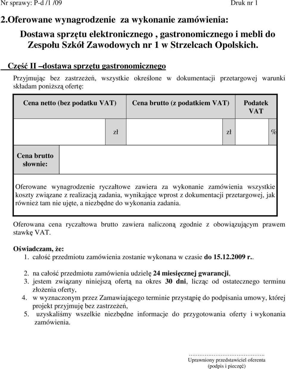 podatkiem VAT) Podatek VAT zł zł % Cena brutto słownie: Oferowane wynagrodzenie ryczałtowe zawiera za wykonanie zamówienia wszystkie koszty związane z realizacją zadania, wynikające wprost z