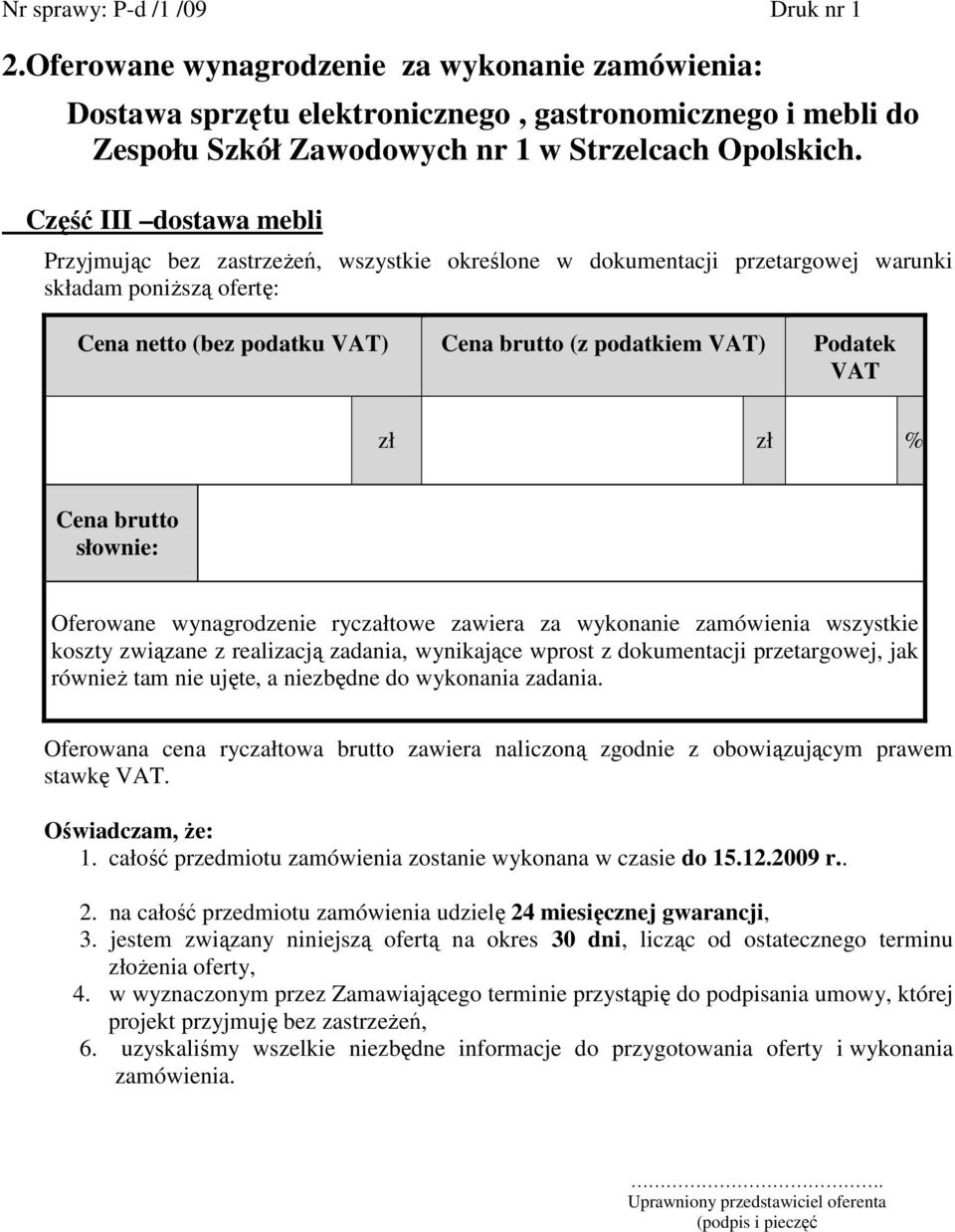 VAT zł zł % Cena brutto słownie: Oferowane wynagrodzenie ryczałtowe zawiera za wykonanie zamówienia wszystkie koszty związane z realizacją zadania, wynikające wprost z dokumentacji przetargowej, jak