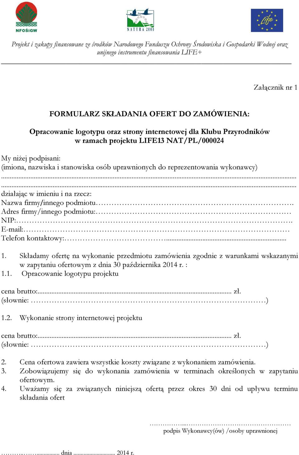 wykonawcy)...... działając w imieniu i na rzecz: Nazwa firmy/innego podmiotu. Adres firmy/innego podmiotu: NIP:. E-mail: Telefon kontaktowy:... 1.