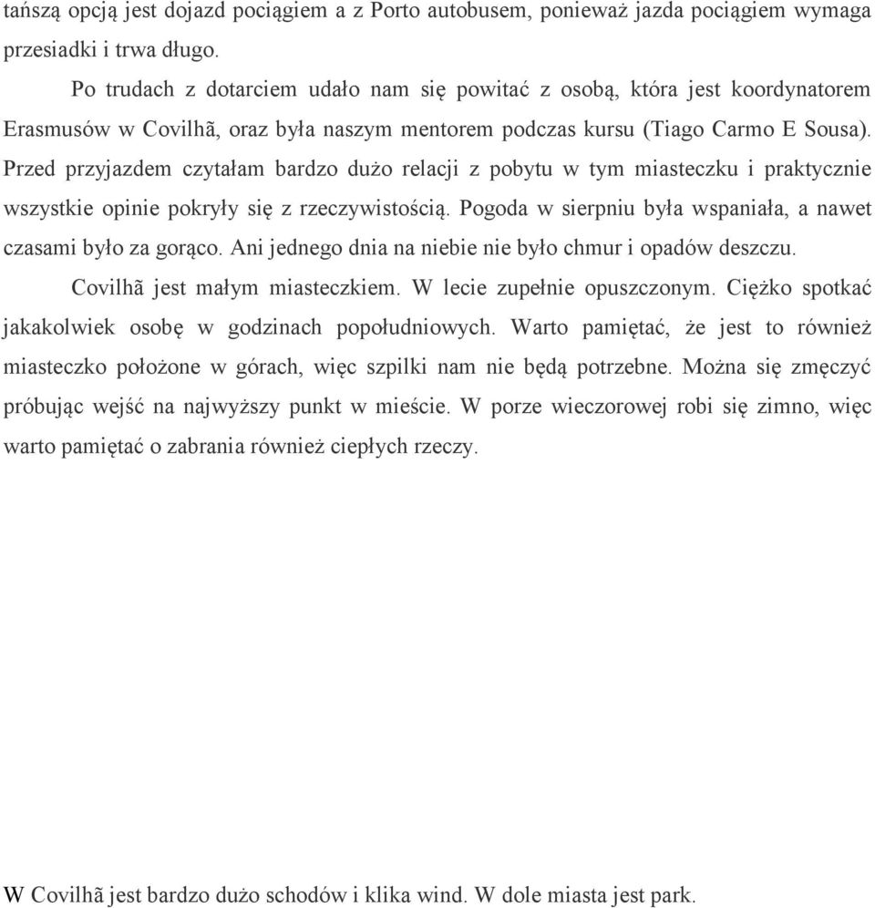 Przed przyjazdem czytałam bardzo dużo relacji z pobytu w tym miasteczku i praktycznie wszystkie opinie pokryły się z rzeczywistością. Pogoda w sierpniu była wspaniała, a nawet czasami było za gorąco.