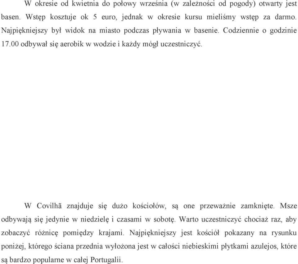 W Covilhã znajduje się dużo kościołów, są one przeważnie zamknięte. Msze odbywają się jedynie w niedzielę i czasami w sobotę.