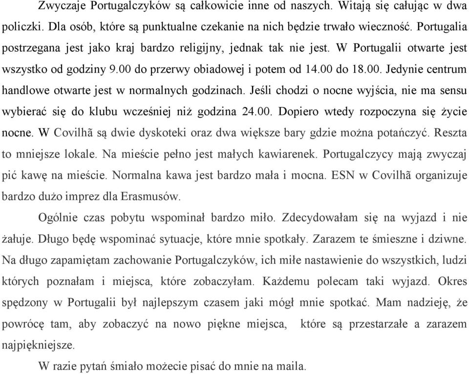 Jeśli chodzi o nocne wyjścia, nie ma sensu wybierać się do klubu wcześniej niż godzina 24.00. Dopiero wtedy rozpoczyna się życie nocne.