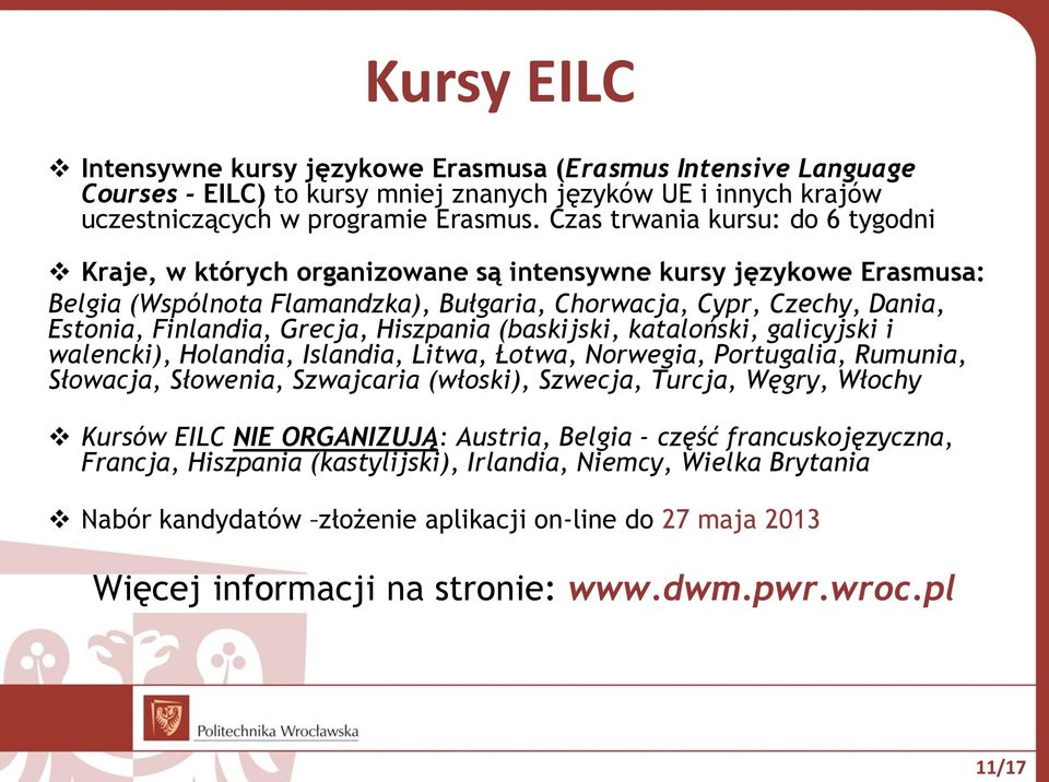 Grecja, Hiszpania (baskijski, kataloński, galicyjski i walencki), Holandia, Islandia, Litwa, Łotwa, Norwegia, Portugalia, Rumunia, Słowacja, Słowenia, Szwajcaria (włoski), Szwecja, Turcja, Węgry,