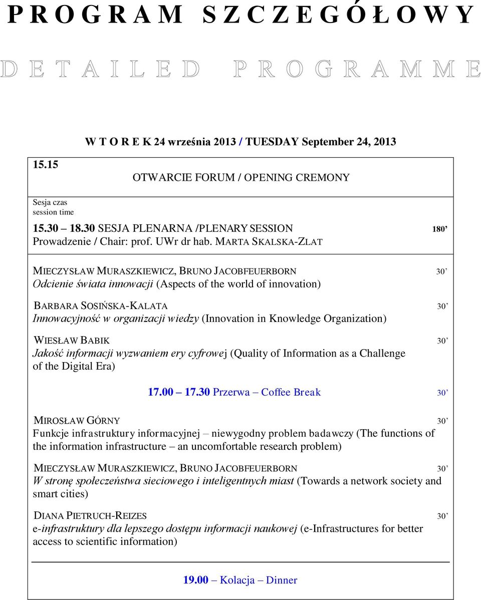 MARTA SKALSKA-ZLAT MIECZYSŁAW MURASZKIEWICZ, BRUNO JACOBFEUERBORN 30 Odcienie świata innowacji (Aspects of the world of innovation) BARBARA SOSIŃSKA-KALATA 30 Innowacyjność w organizacji wiedzy