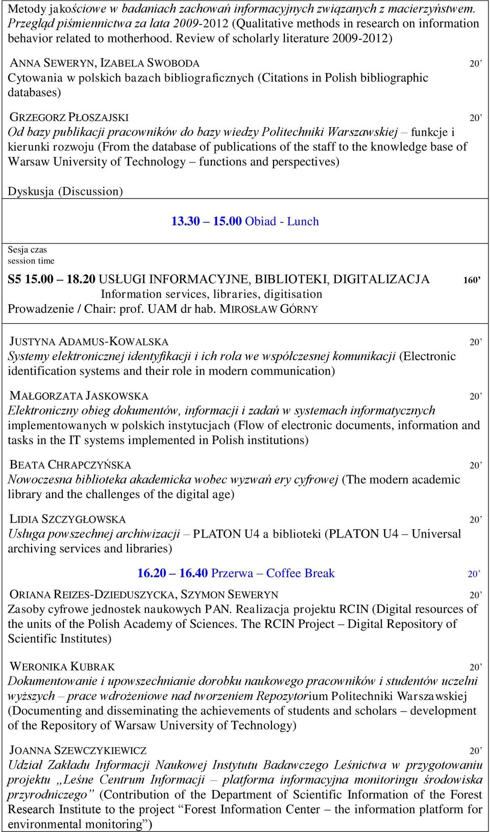 Review of scholarly literature 2009-2012) ANNA SEWERYN, IZABELA SWOBODA 20 Cytowania w polskich bazach bibliograficznych (Citations in Polish bibliographic databases) GRZEGORZ PŁOSZAJSKI 20 Od bazy