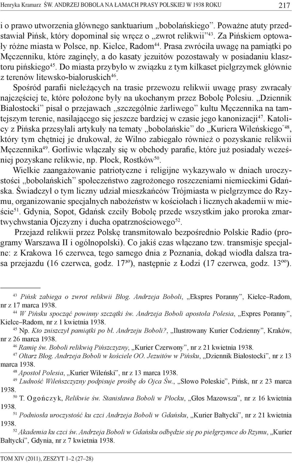 Prasa zwróciła uwagę na pamiątki po Męczenniku, które zaginęły, a do kasaty jezuitów pozostawały w posiadaniu klasztoru pińskiego 45.