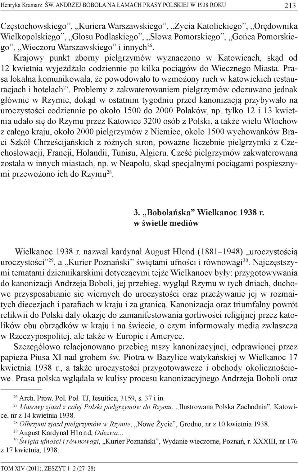 Pomorskiego, Wieczoru Warszawskiego i innych 26. Krajowy punkt zborny pielgrzymów wyznaczono w Katowicach, skąd od 12 kwietnia wyjeżdżało codziennie po kilka pociągów do Wiecznego Miasta.