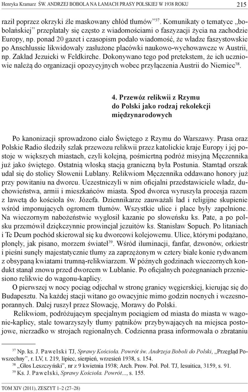 ponad 20 gazet i czasopism podało wiadomość, że władze faszystowskie po Anschlussie likwidowały zasłużone placówki naukowo-wychowawcze w Austrii, np. Zakład Jezuicki w Feldkirche.