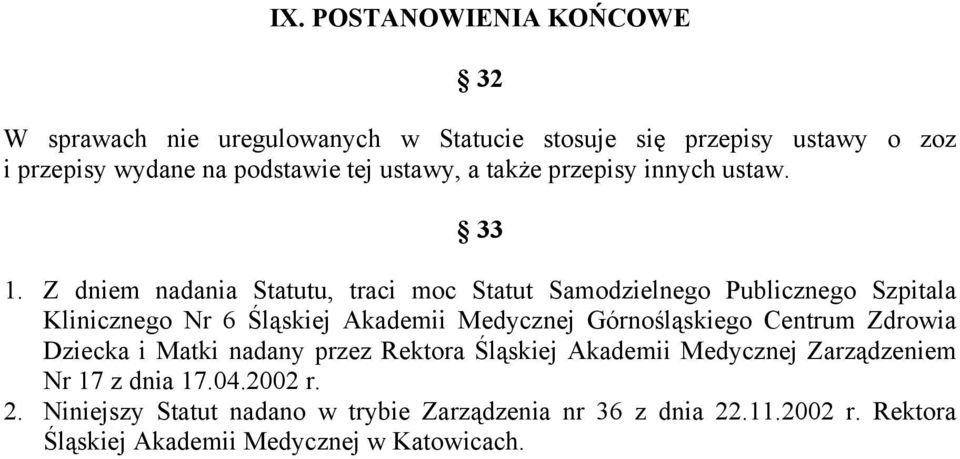 Z dniem nadania Statutu, traci moc Statut Samodzielnego Publicznego Szpitala Klinicznego Nr 6 Śląskiej Akademii Medycznej Górnośląskiego